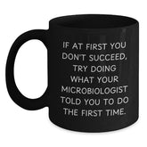 Funny Microbiologist Gifts from Friends and Family - If You Don't Succeed, Try Doing What Your Microbiologist Told You To Do The First Time. Black Coffee Mug for Graduation - Main